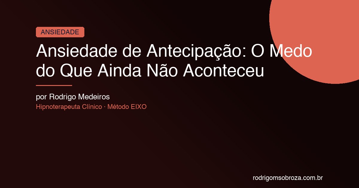 Ansiedade de Antecipação: O Medo do Que Ainda Não Aconteceu
