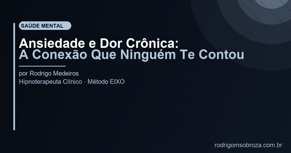 Ansiedade e Dor Crônica: A Conexão Que Ninguém Te Contou