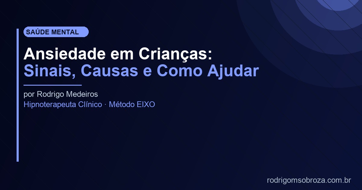 Ansiedade em Crianças: Sinais, Causas e Como Ajudar