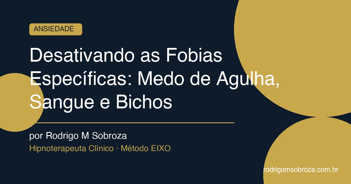 Desativando as Fobias Específicas: Medo de Agulha, Sangue e Bichos
