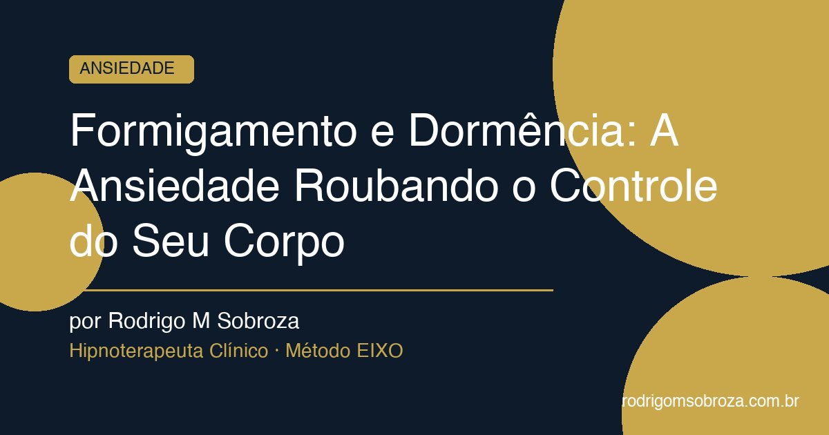 Formigamento e Dormência: A Ansiedade Roubando o Controle do Seu Corpo