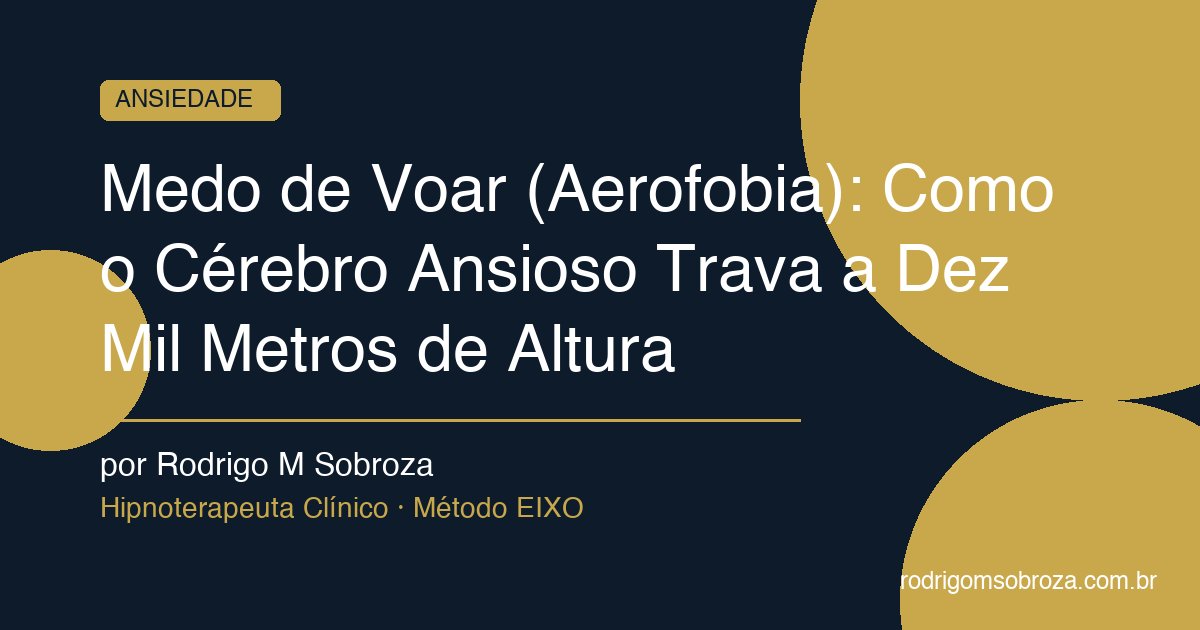 Medo de Voar (Aerofobia): Como o Cérebro Ansioso Trava a Dez Mil Metros de Altura