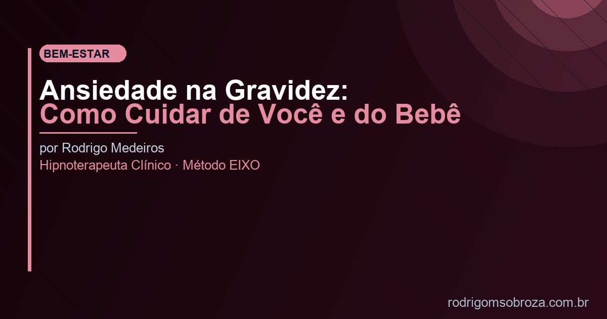 Ansiedade na Gravidez: Como Cuidar de Você e do Bebê