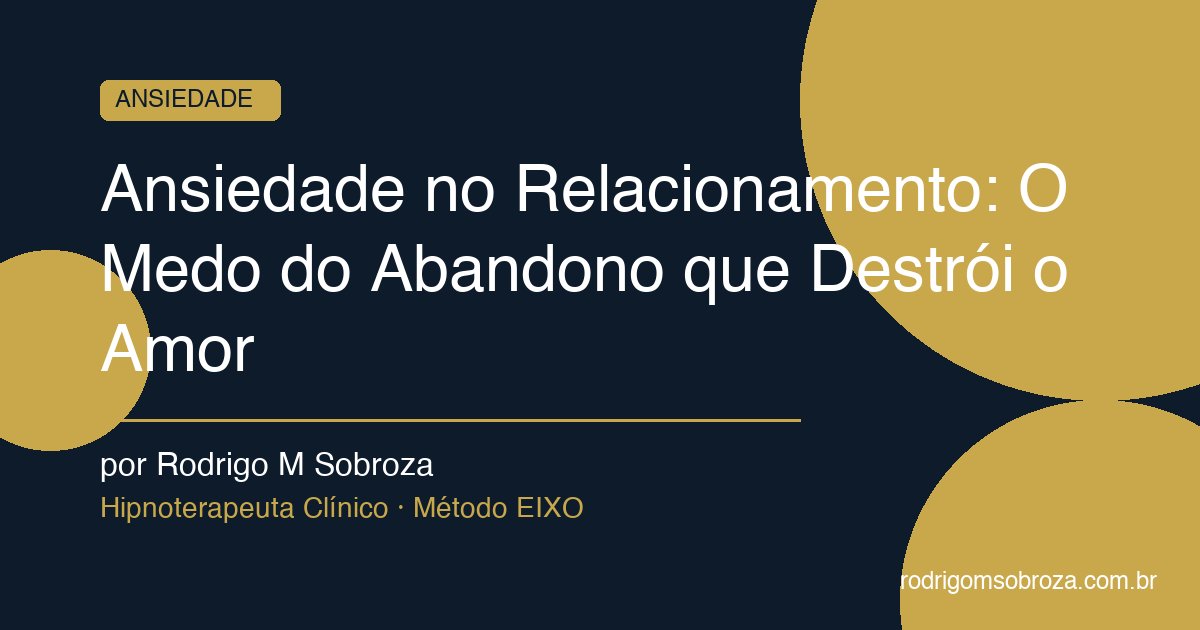 Ansiedade no Relacionamento: O Medo do Abandono que Destrói o Amor