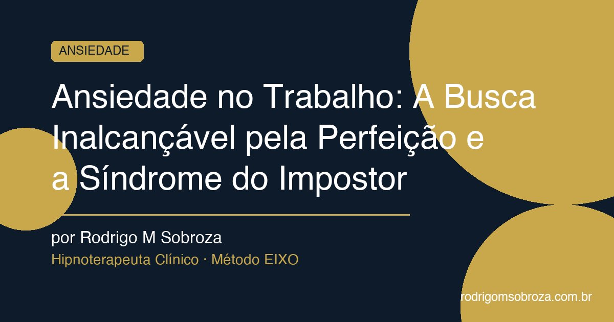 Ansiedade no Trabalho: A Busca Inalcançável pela Perfeição e a Síndrome do Impostor