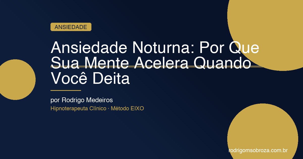 Ansiedade Noturna: Por Que Sua Mente Acelera Quando Você Deita