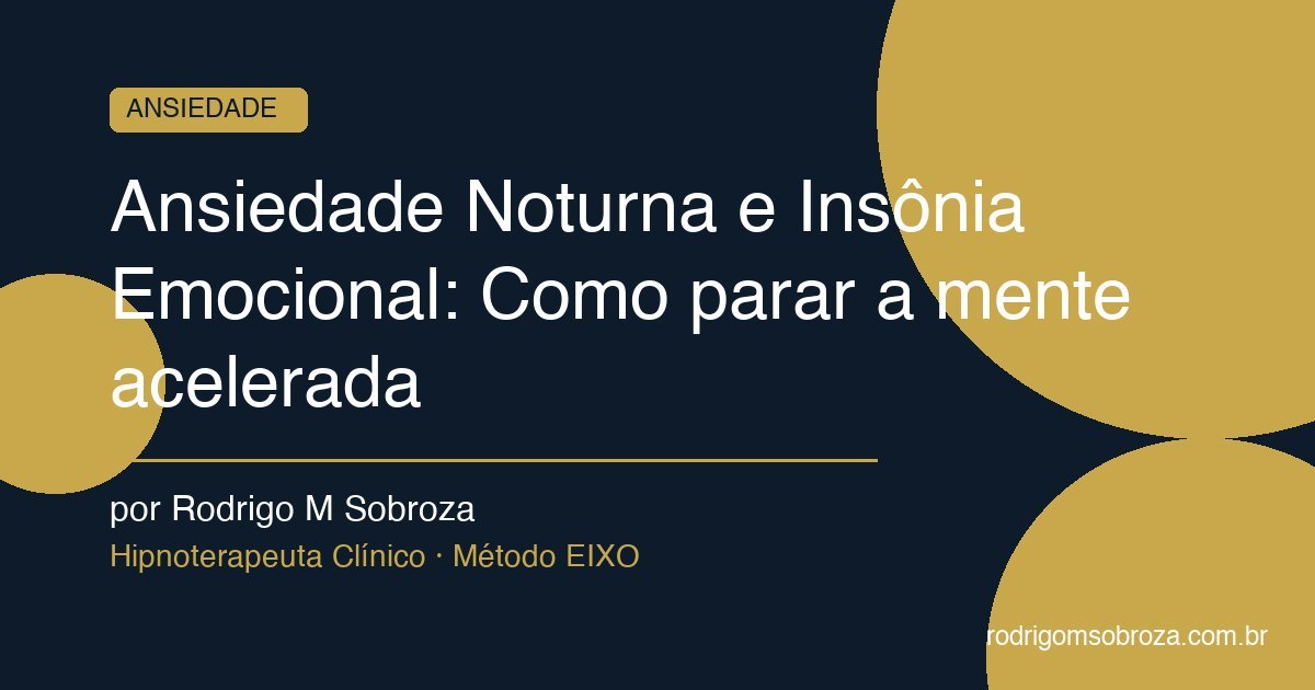 Ansiedade Noturna e Insônia Emocional: Como parar a mente acelerada