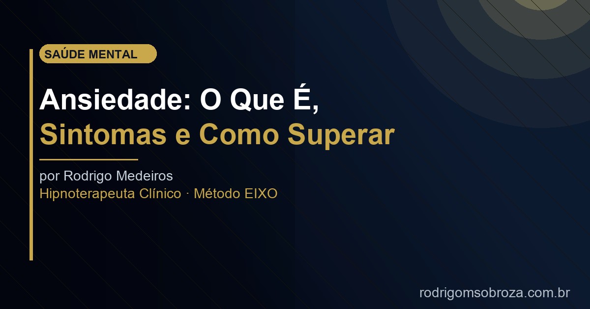Ansiedade: O Que É, Sintomas e Como Superar de Vez