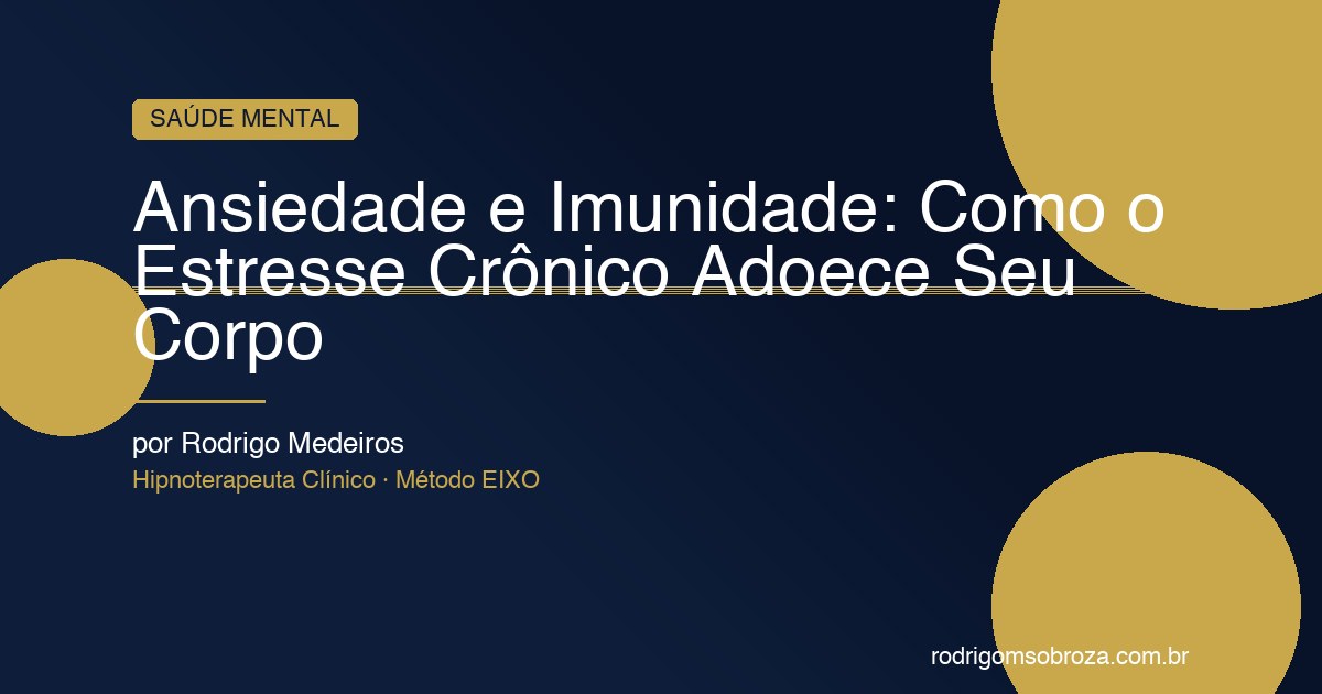 Ansiedade e Imunidade: Como o Estresse Crônico Adoece Seu Corpo de Dentro para Fora
