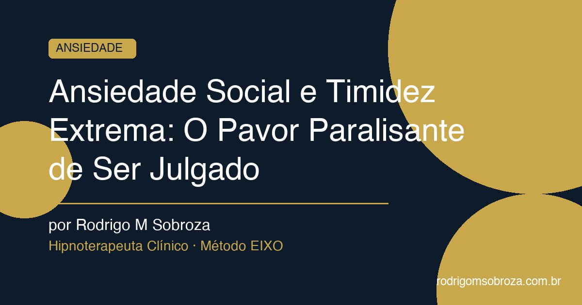 Ansiedade Social e Timidez Extrema: O Pavor Paralisante de Ser Julgado