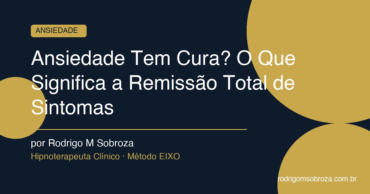 Ansiedade Tem Cura? O Que Significa a Remissão Total de Sintomas