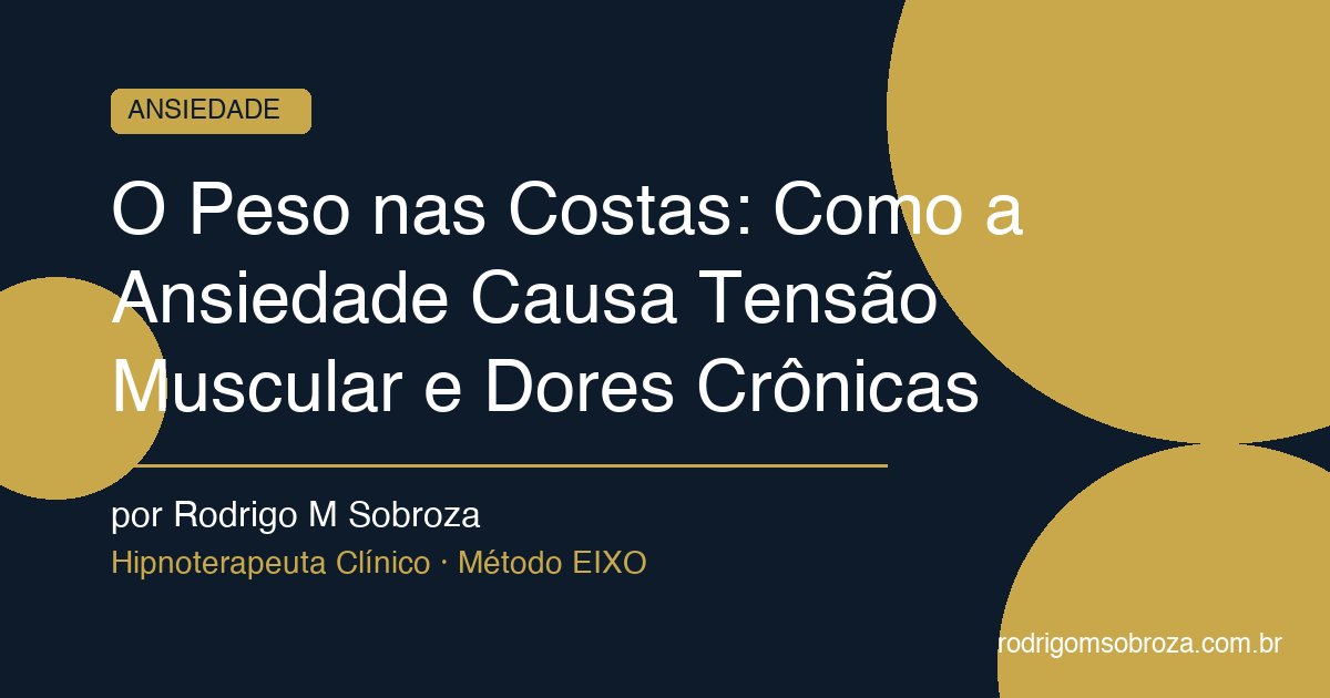 O Peso nas Costas: Como a Ansiedade Causa Tensão Muscular e Dores Crônicas