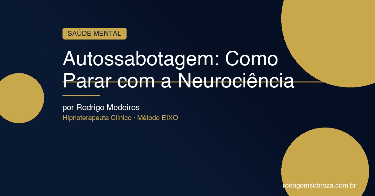 Autossabotagem: O Que Seu Cérebro Está Protegendo Quando Você Se Sabota