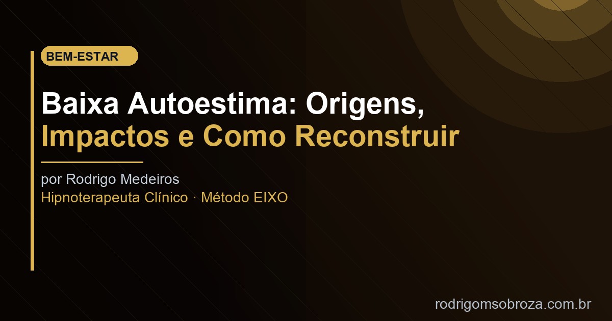 Baixa Autoestima: Origens, Impactos e Como Reconstruir de Verdade
