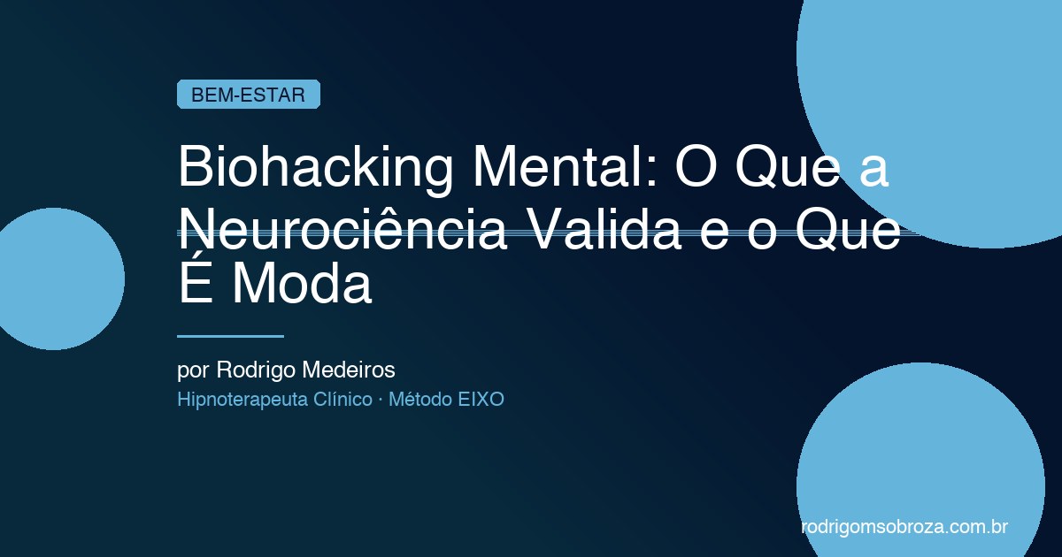 Biohacking Mental: O Que a Neurociência Valida e o Que É Moda