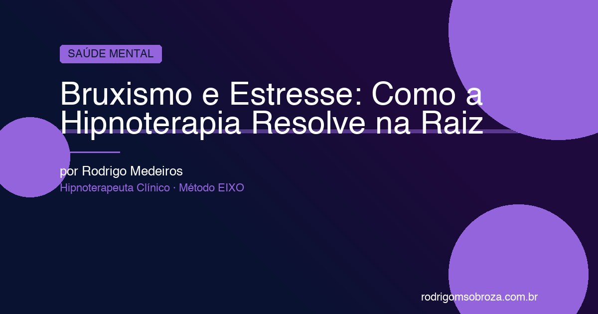 Bruxismo e Estresse: Por Que Você Range os Dentes e Como a Hipnoterapia Resolve na Raiz