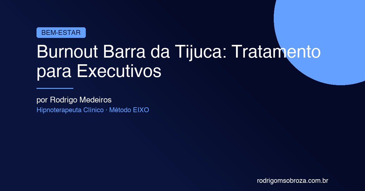 Burnout em Executivos: Tratamento na Barra da Tijuca com Método EIXO
