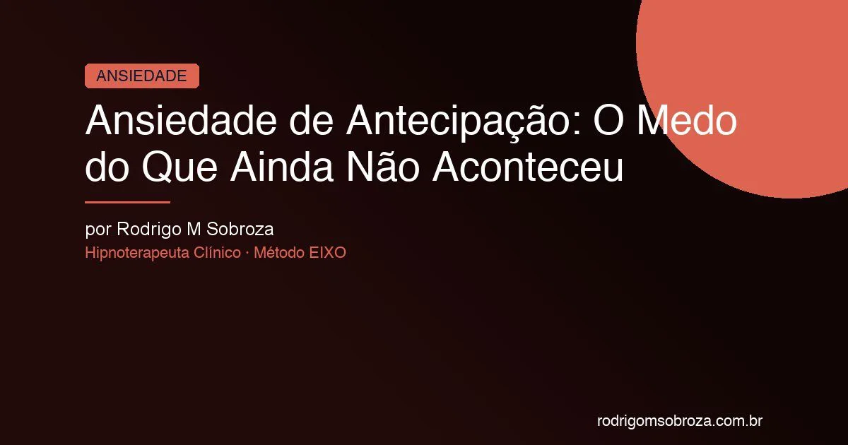 Ansiedade de Antecipação: O Medo do Que Ainda Não Aconteceu