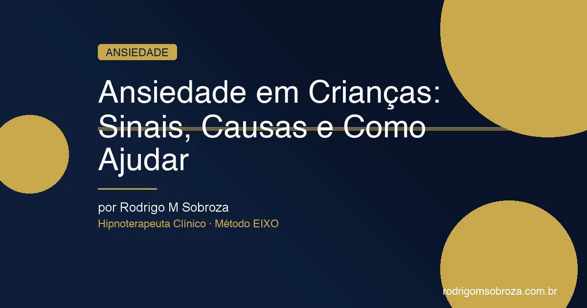 Ansiedade em Crianças: Sinais, Causas e Como Ajudar