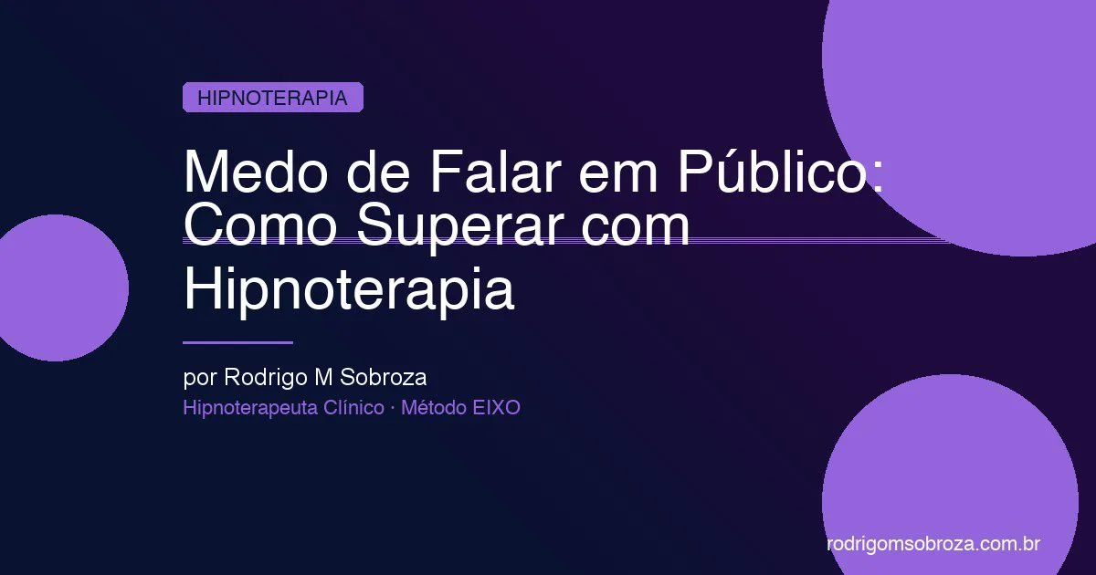 Medo de Falar em Público: De Onde Vem e Como a Hipnoterapia Pode Ajudar