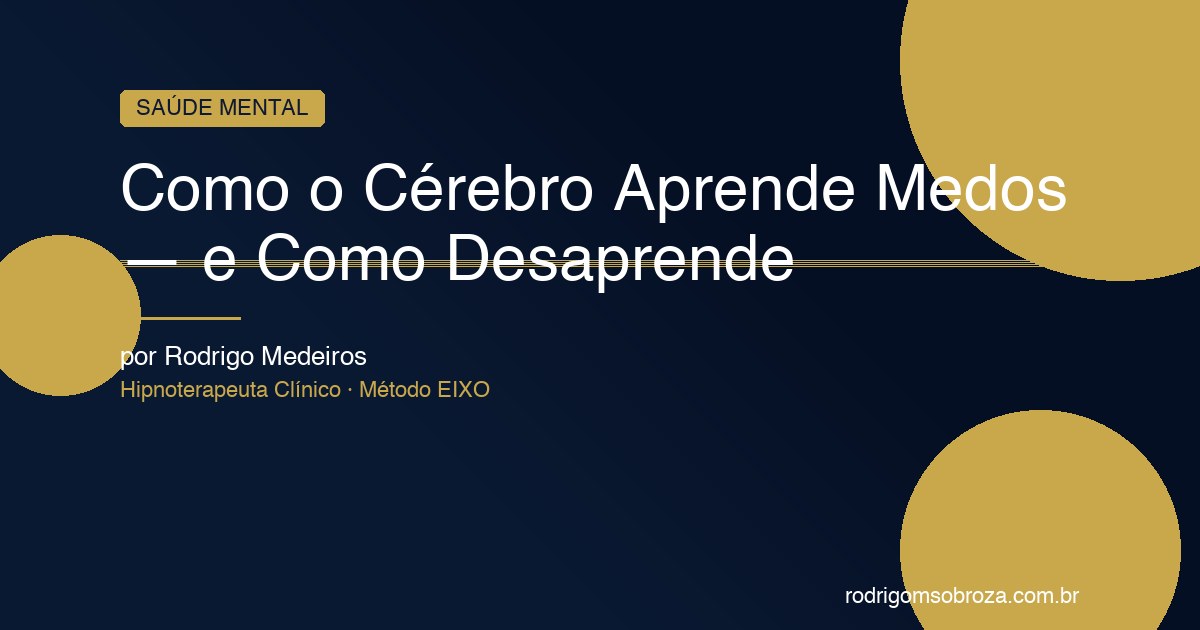 Como o Cérebro Aprende Medos e Como Ele Pode Desaprende — A Neurociência Explicada