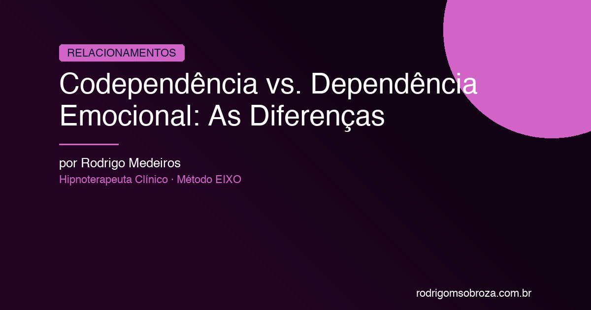 Codependência vs. Dependência Emocional: As Diferenças que Mudam o Tratamento