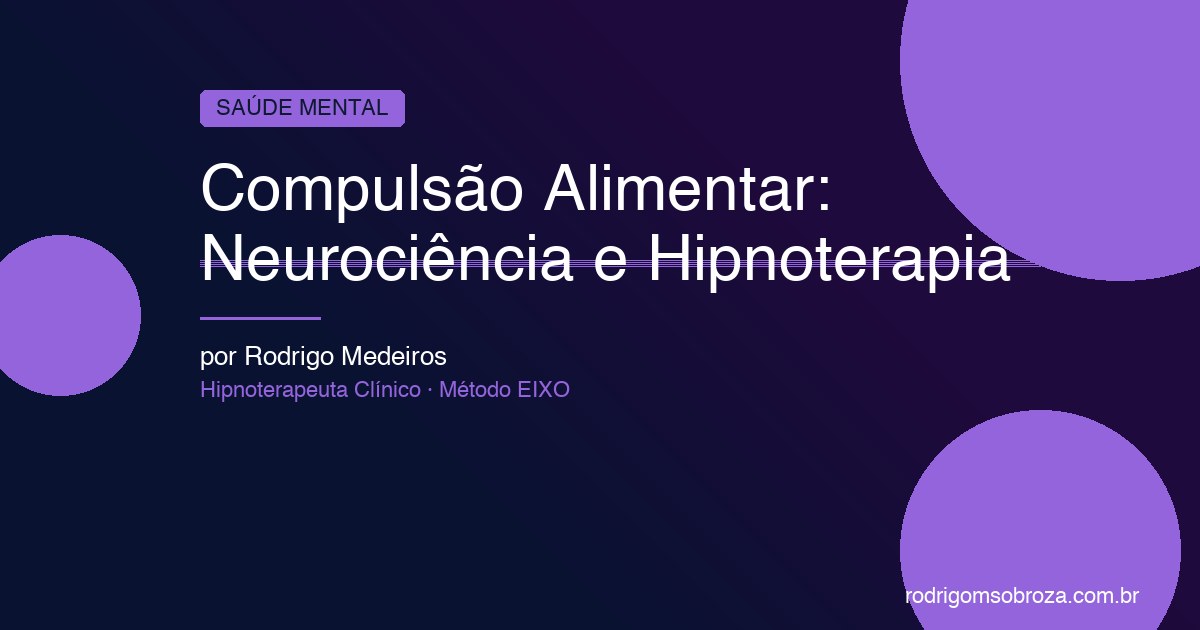Compulsão Alimentar: O Que o Cérebro Está Tentando Resolver Quando Você Come