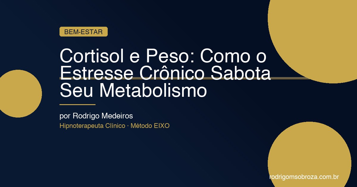 Cortisol e Peso: Como o Estresse Crônico Sabota Seu Metabolismo