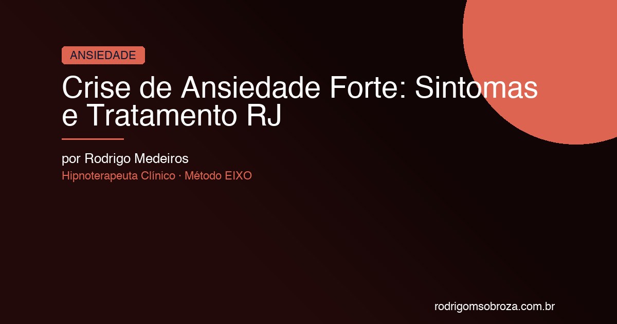 Crise de Ansiedade Forte: Sintomas, O Que Fazer e Tratamento Definitivo no RJ