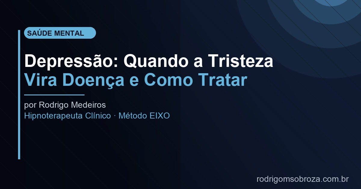 Depressão: Quando a Tristeza Vira Doença (e Como Tratar)