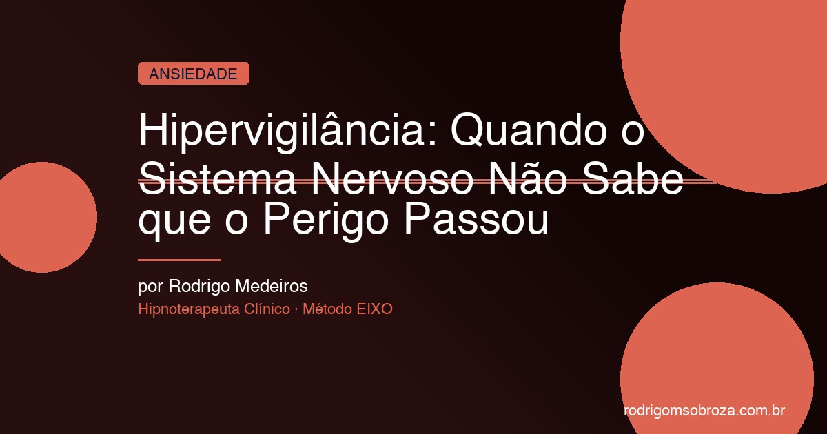 Hipervigilância: Quando Seu Sistema Nervoso Não Sabe Que o Perigo Passou