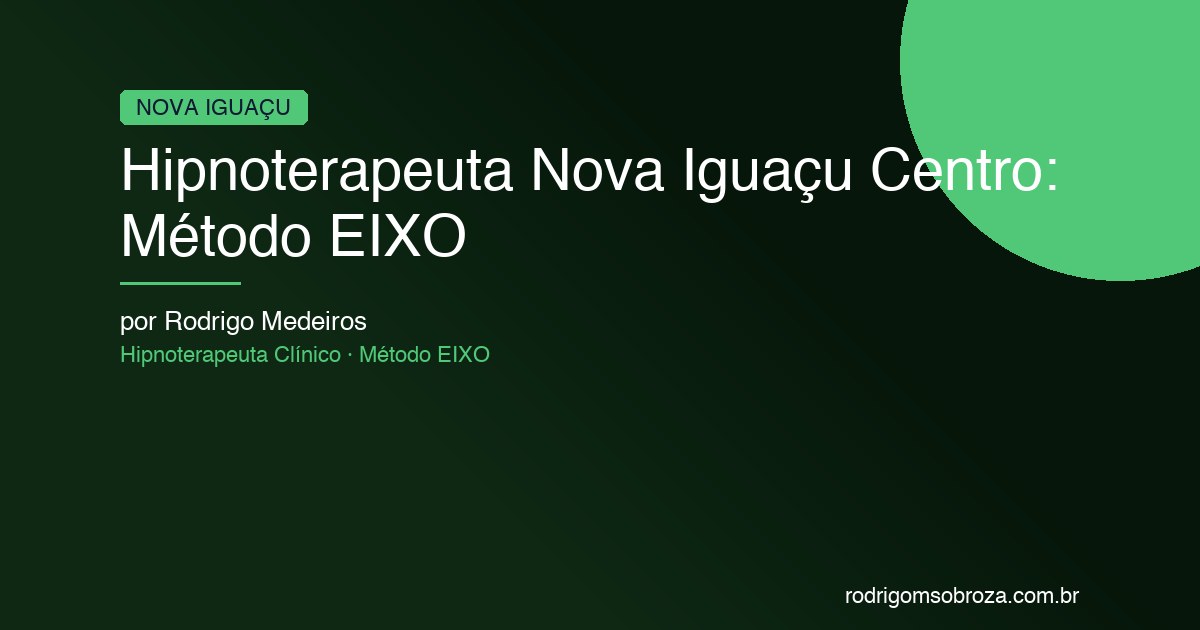 Hipnoterapeuta Nova Iguaçu: Método EIXO no Centro com Resultados Reais