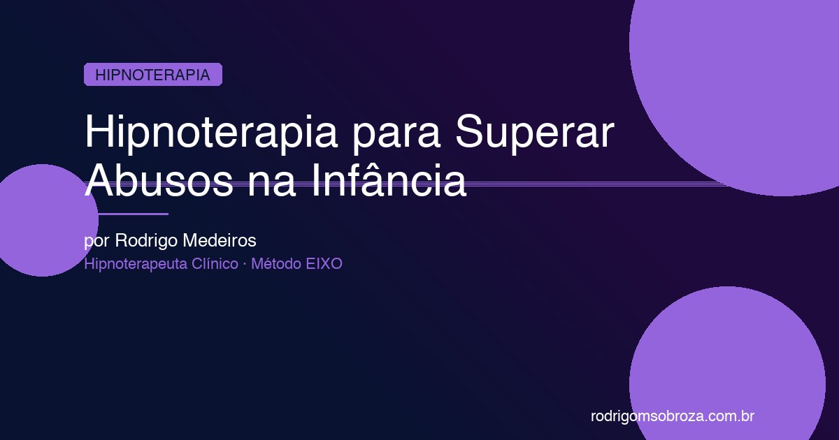 Hipnoterapia para Superar Abusos na Infância: Um Caminho Seguro para a Cura