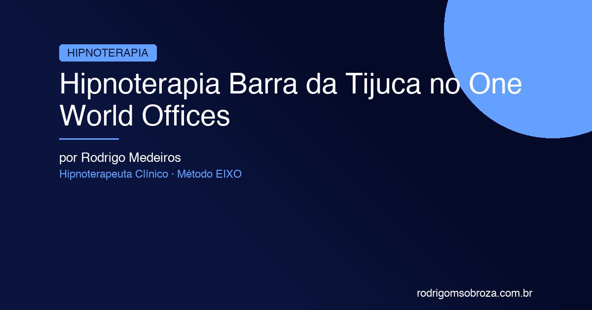 Hipnoterapia Barra da Tijuca: Consultório no One World Offices com Método EIXO