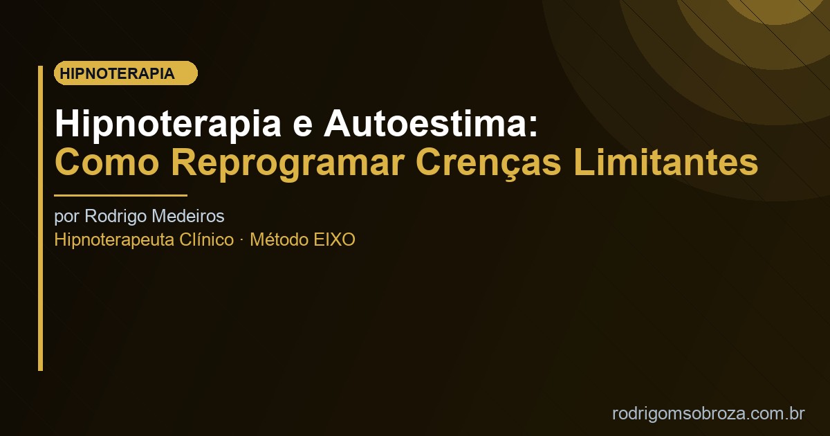 Hipnoterapia e Autoestima: Como Reprogramar Crenças Limitantes