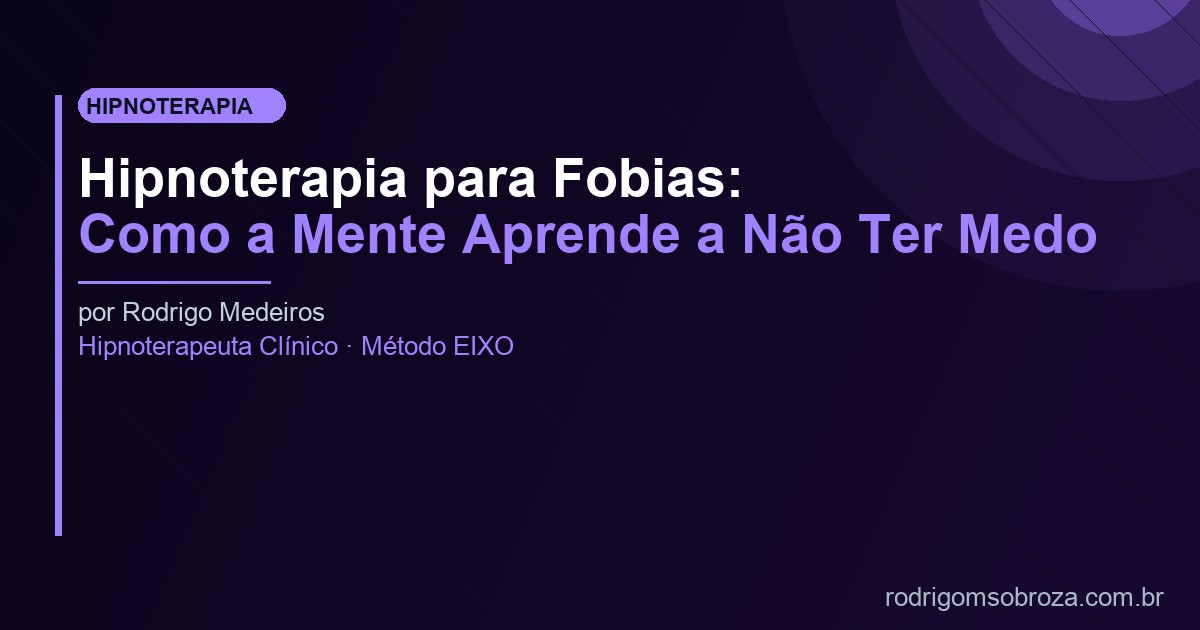 Hipnoterapia para Fobias: Como a Mente Aprende a Não Ter Medo