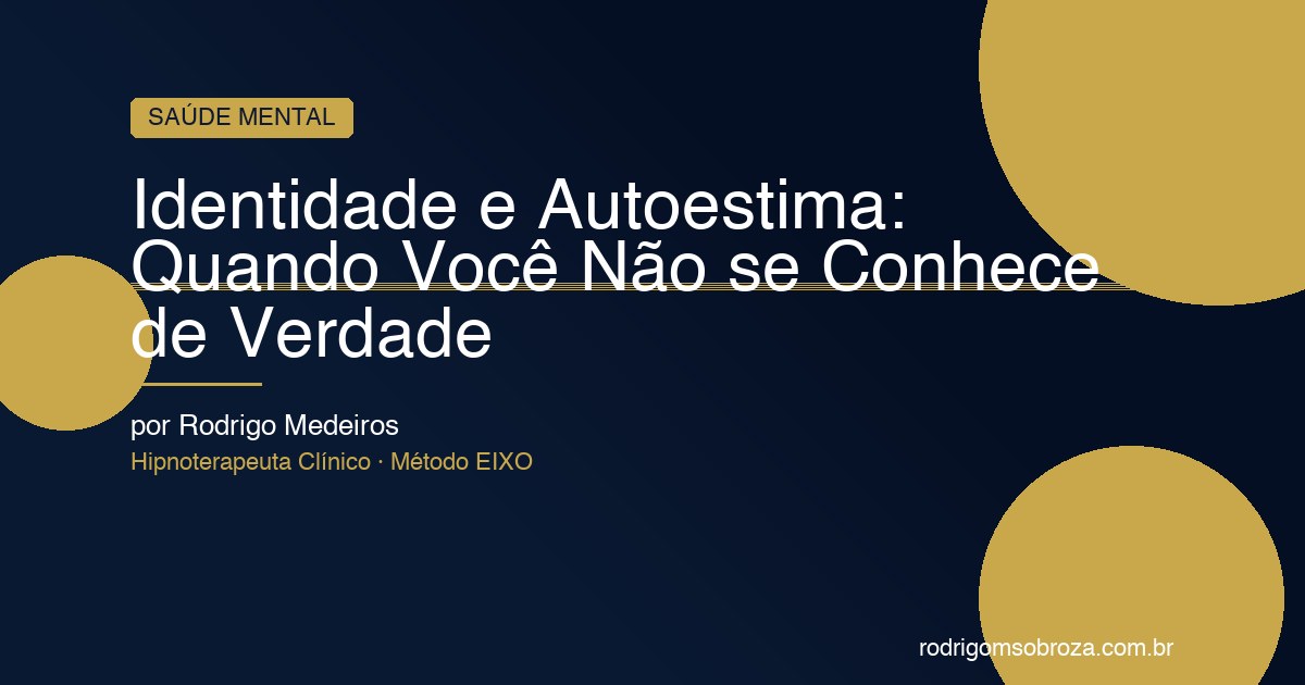 Identidade e Autoestima: O Que Acontece Quando Você Não Sabe Quem Realmente É