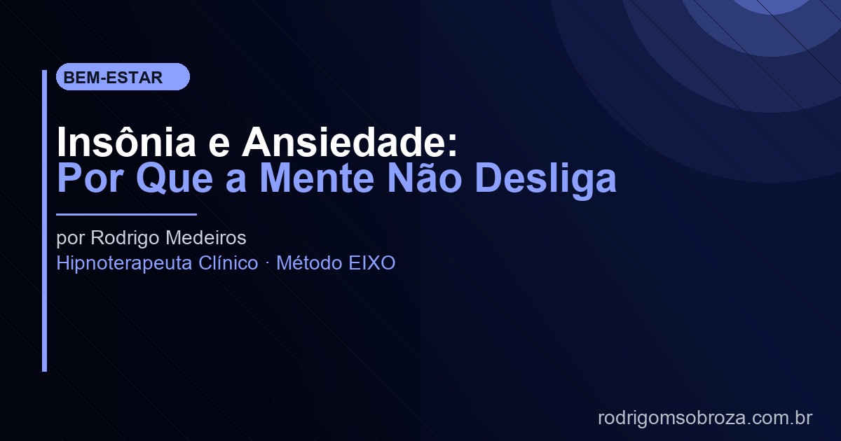 Insônia e Ansiedade: Por Que Sua Mente Não Desliga à Noite
