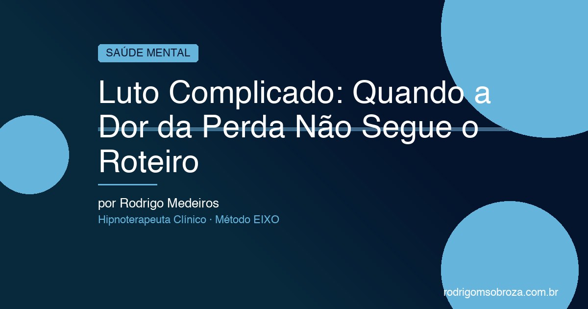 Luto Complicado: Quando a Dor da Perda Não Segue o Roteiro