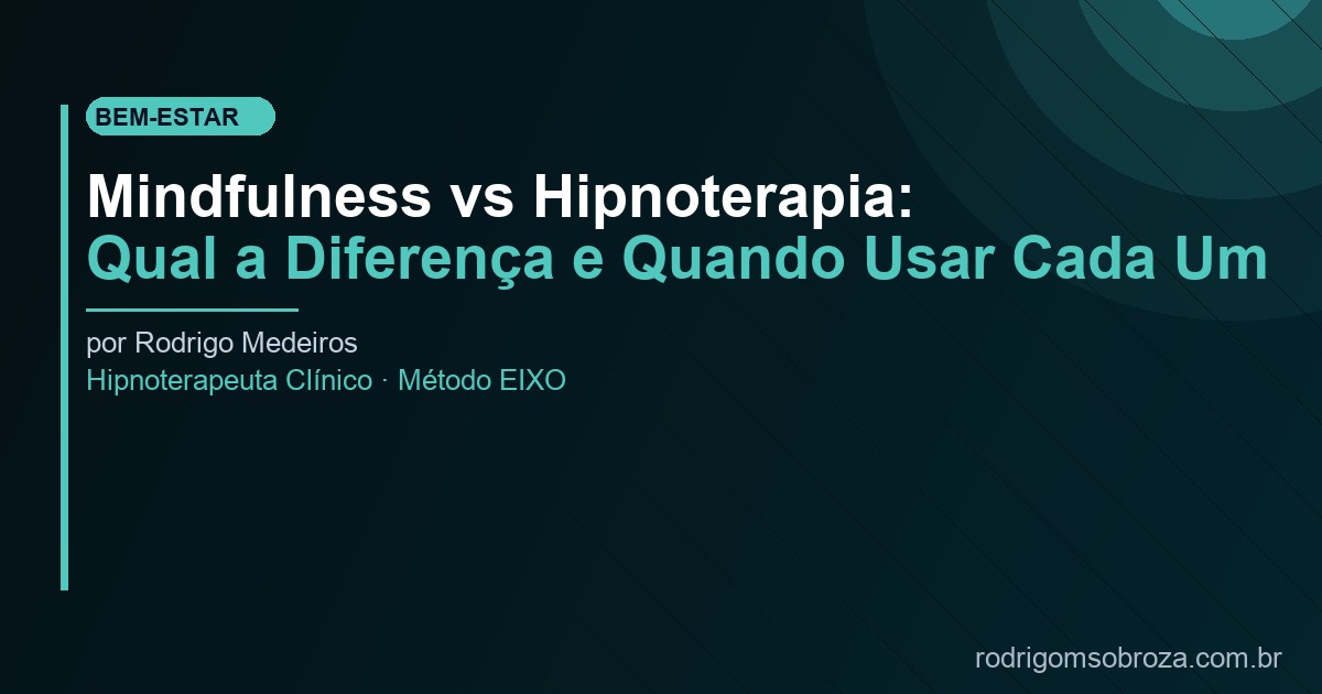 Mindfulness vs Hipnoterapia: Qual a Diferença e Quando Usar Cada Um