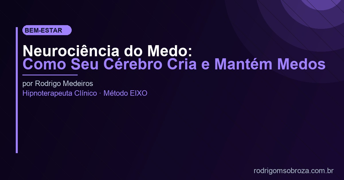Neurociência do Medo: Como Seu Cérebro Cria e Mantém Medos