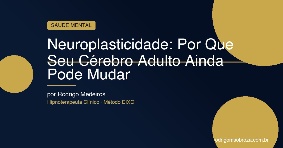 Neuroplasticidade: Por Que Seu Cérebro Adulto Ainda Pode Mudar de Verdade