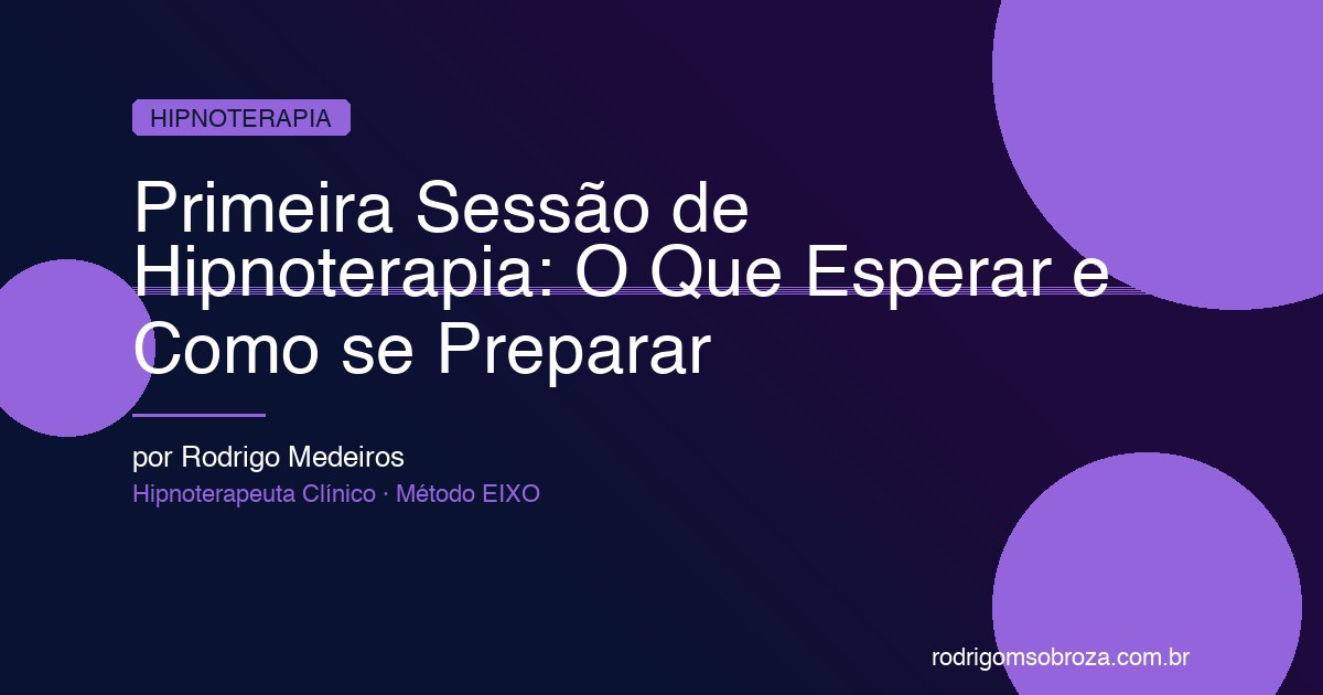 Primeira Sessão de Hipnoterapia: O Que Esperar, Como se Preparar e o Que Acontece
