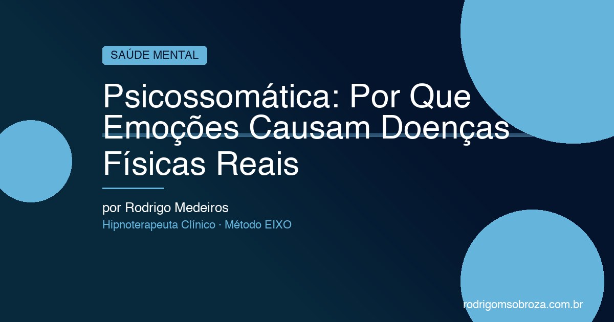 Psicossomática: Por Que Emoções Causam Doenças Físicas Reais