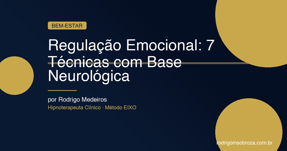 Regulação Emocional: 7 Técnicas com Base Neurológica que Realmente Funcionam