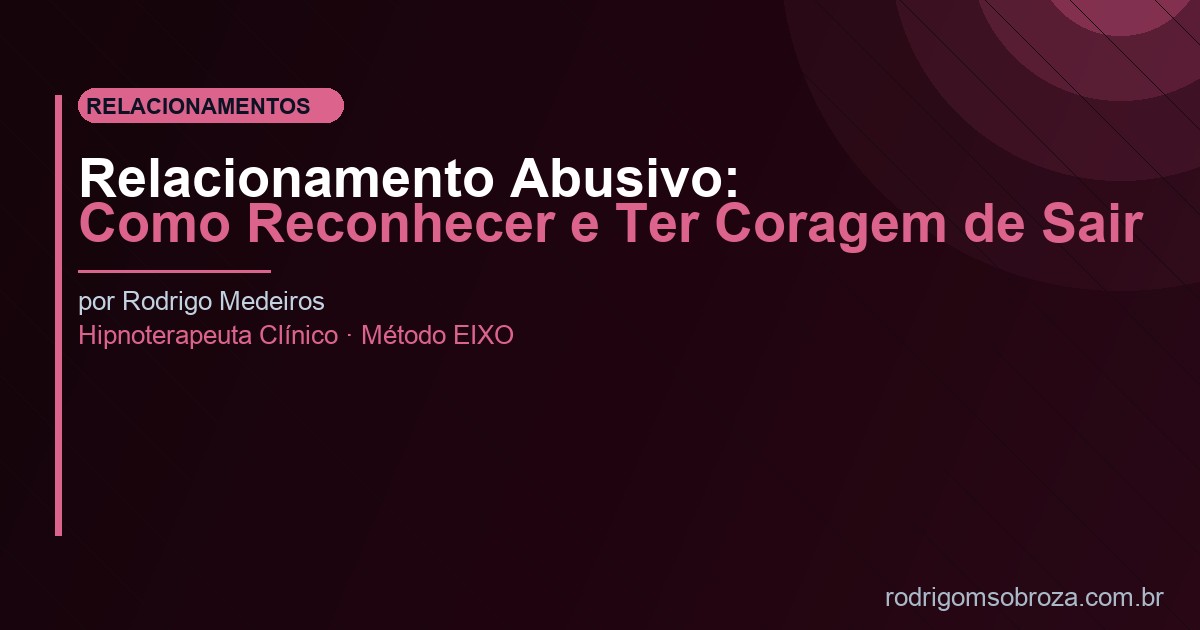 Relacionamento Abusivo: Como Reconhecer e Ter Coragem de Sair
