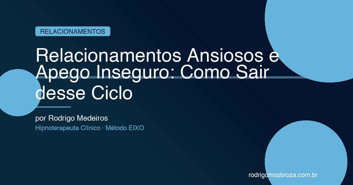 Relacionamentos Ansiosos e Apego Inseguro: Como Sair do Ciclo e Construir Amor Saudável