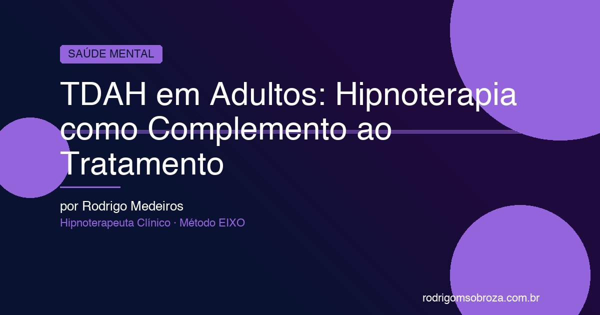 TDAH em Adultos: Como a Hipnoterapia Complementa o Tratamento e Melhora a Qualidade de Vida