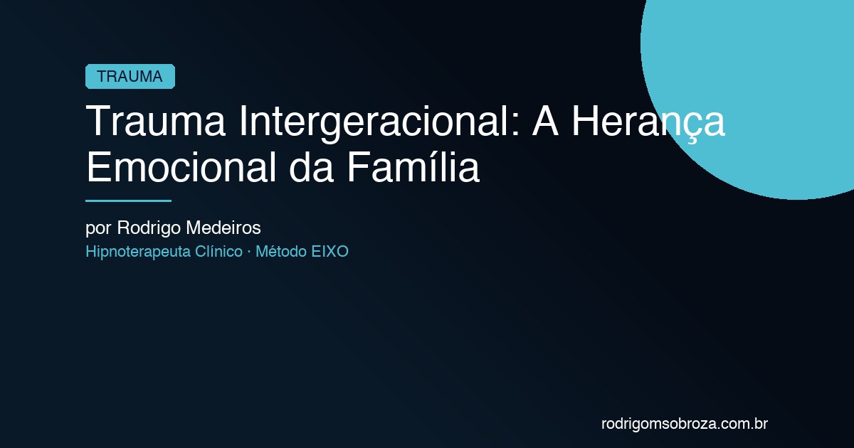 Trauma Intergeracional: A Herança Emocional que Você Não Sabia que Carregava