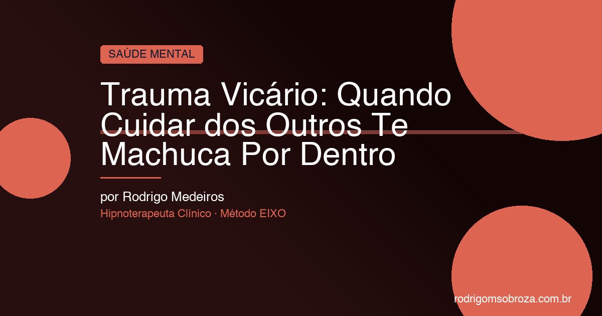 Trauma Vicário: Quando Cuidar dos Outros Te Machuca Por Dentro